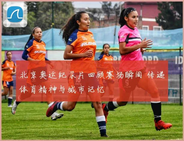 北京奥运纪录片回顾赛场瞬间 传递体育精神与城市记忆