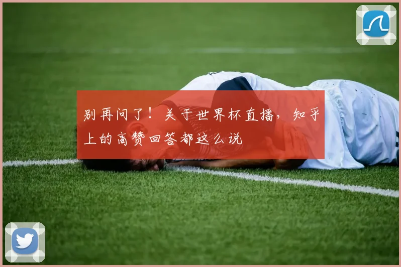 别再问了！关于世界杯直播，知乎上的高赞回答都这么说